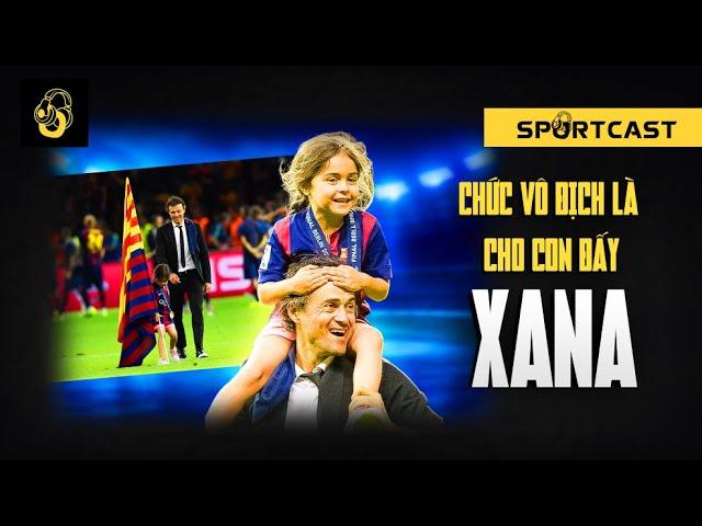 Luis Enrique: Gửi Xana, con vẫn mãi ở trong trái tim cha, dù là 10 năm, 20 năm nữa | Sportcast #12