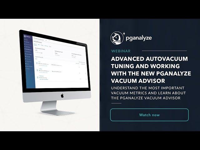 Webinar recording: Advanced Autovacuum Tuning and working with the new pganalyze VACUUM Advisor