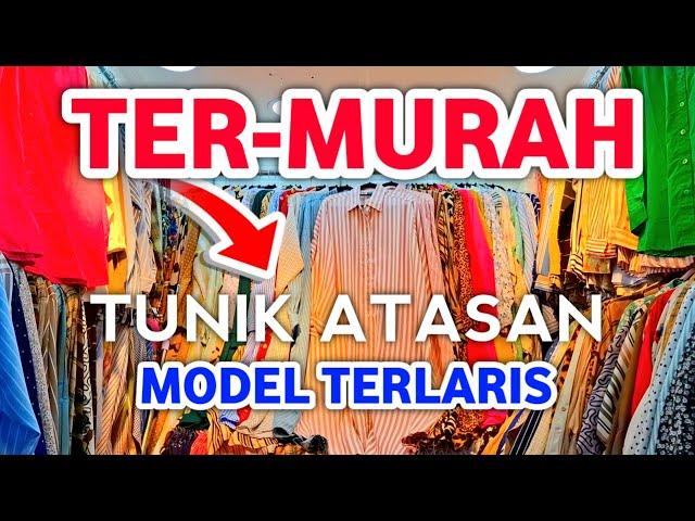 TUNIK TERMURAH, BAJU ATASAN TERLARIS 2025 YANG PALING DICARI DI PASAR TANAH ABANG HARI INI