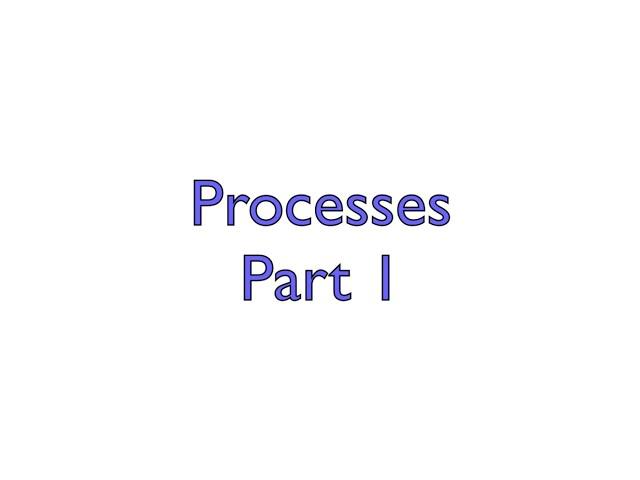 Processes - Part 1