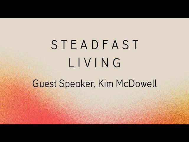 Steadfast Living | Guest Speaker Kim McDowell