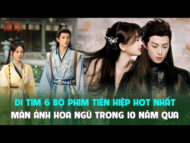 Đi tìm 6 bộ phim tiên hiệp hot nhất màn ảnh Hoa ngữ trong 10 năm qua