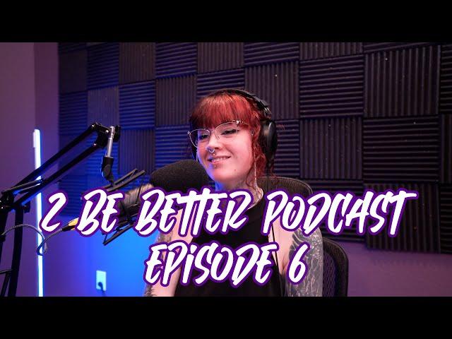 2 Be Better Podcast Episode #06