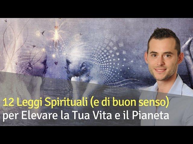 12 Leggi Spirituali (e di Buon Senso) per Elevare la Tua Vita e il Pianeta