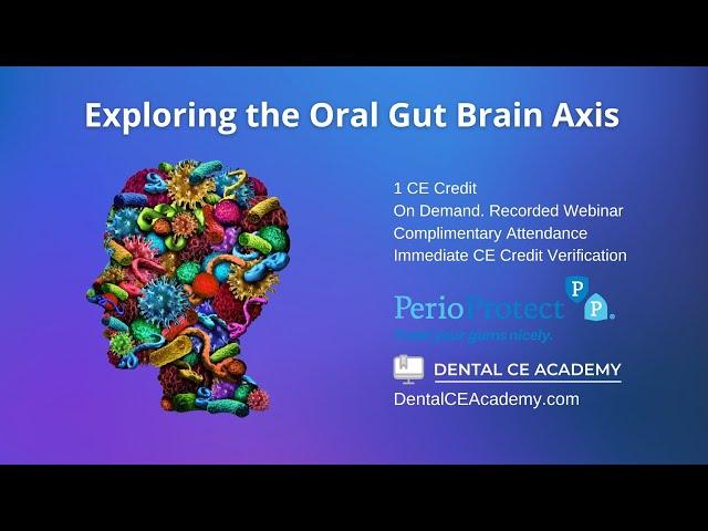 FREE DENTAL CE WEBINAR:  EXPLORING THE ORAL GUT BRAIN AXIS IN DENTISTRY. Dental CE Academy