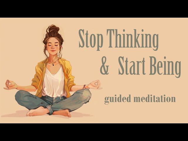 Stop Thinking & Start Being (Guided Meditation)