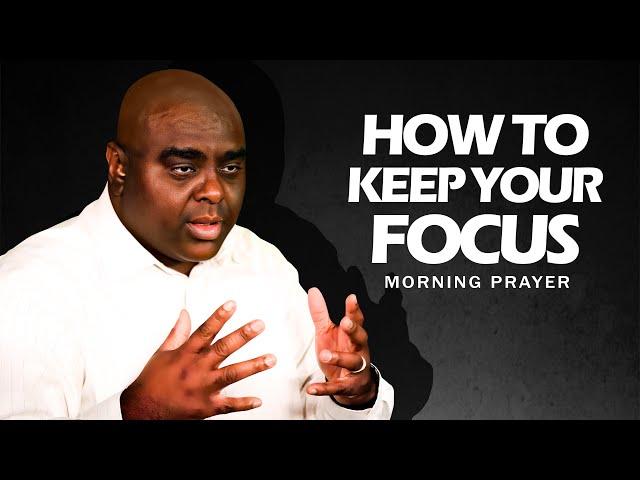 How to Keep Your Focus - Morning Prayer