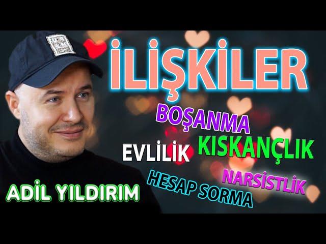 İLİŞKİLER/NARSİSTLİK/HESAP SORMA/KISKANÇLIK - ADİL YILDIRIM