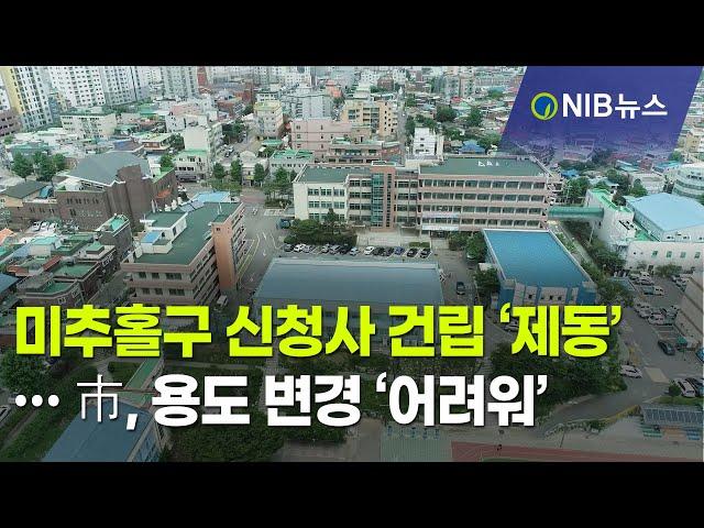 [NIB뉴스] 미추홀구 신청사 건립 ‘제동’… 市, 용도 변경 ‘어려워’