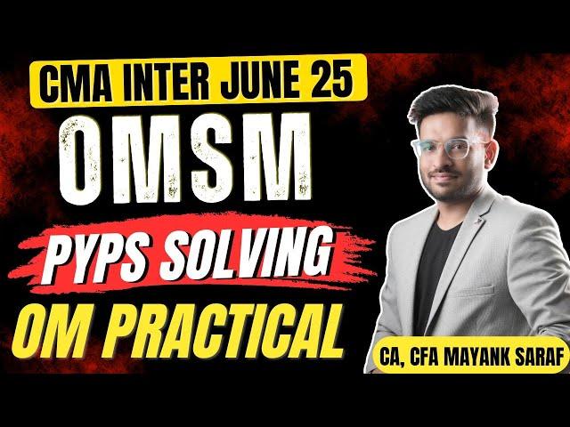 CMA Inter OM-SM PYPs discussion - OM Practical (June 23 to Dec 24) | Mayank Saraf | #cmainteromsm