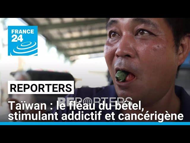 Taïwan : le fléau du bétel, stimulant addictif et cancérigène • FRANCE 24