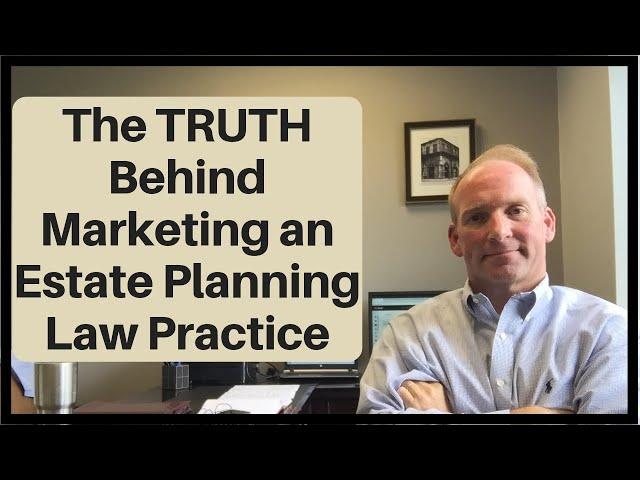 The TRUTH Behind Marketing an Estate Planning Law Practice