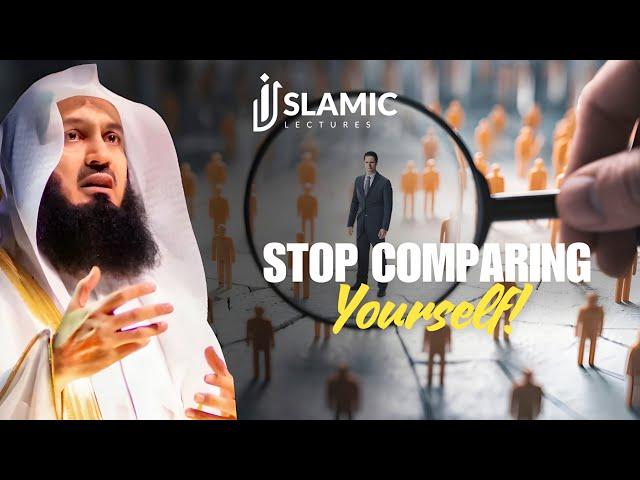 Stop Comparing Yourself: How to Overcome the Bad Habit - Mufti Menk | Islamic Lectures