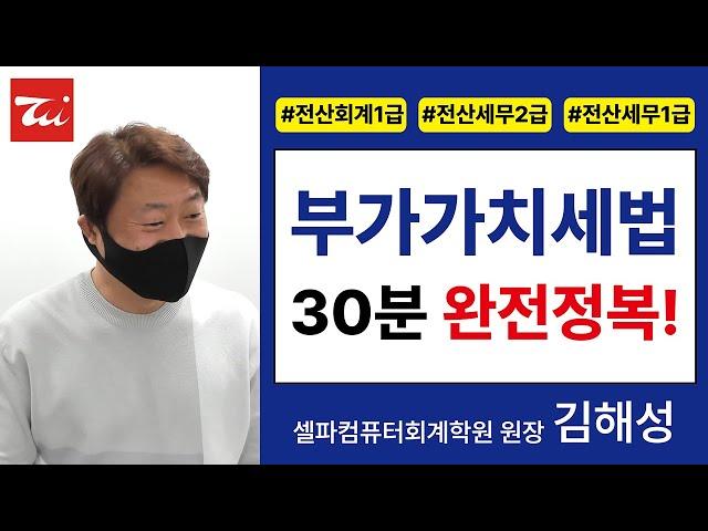 부가가치세법 30분 완전정복! [전산회계1급&전산세무2급&전산세무1급 요약정리] 김해성원장님