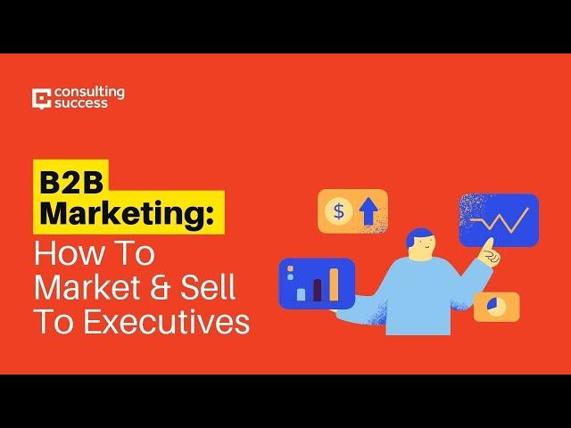 B2B Marketing: How To Market & Sell To Executives