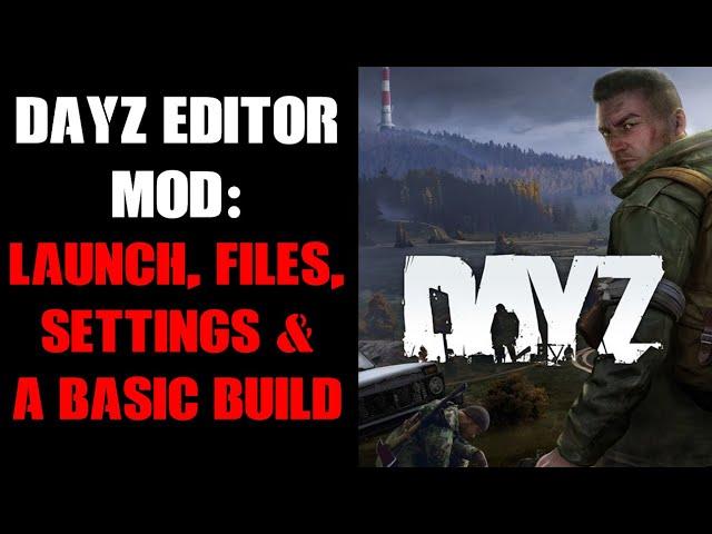 How To Launch DayZ Editor Mod, Edit Settings, Move Around Map, Where Files Are Stored, A Basic Build