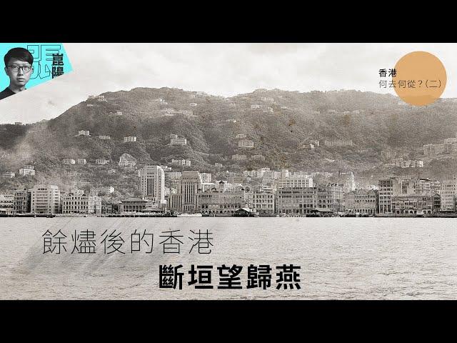 【香港何去何從？（上海模式）】餘燼後的香港　斷垣望歸燕