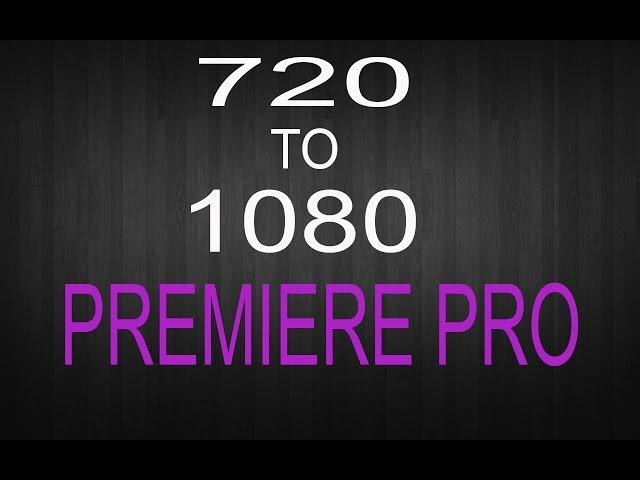 Scaling 720 to 1080HD in Premiere Pro CC