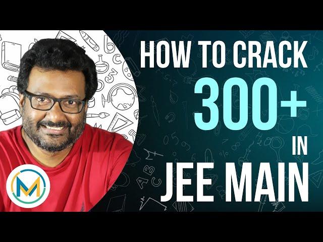 How to Crack 300 in JEE Main (In a Single Attempt)