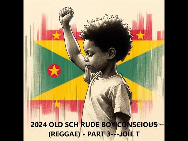 2024 OLD SCH RUDE BOY CONSCIOUS REGGAE   PART 3   JOIE T