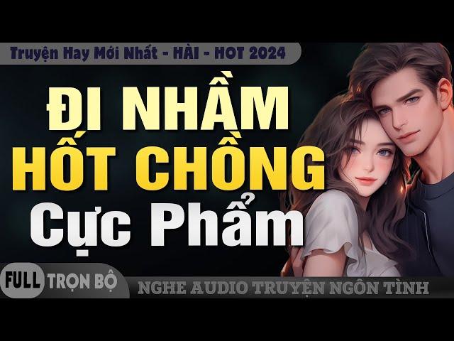 ĐI NHẦM HỐT CHỒNG CỰC PHẨM - Đọc Truyện Ngôn Tình Hài Hước Về Cô Nàng Hậu Đậu May Mắn