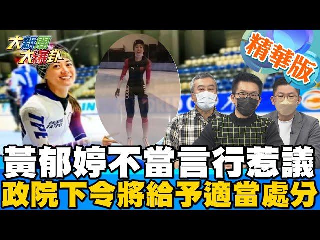 【大新聞大爆卦】黃郁婷不當言行惹議!冬奧無緣奪牌 回國政院立刻政治追殺?綠委.府院前後說法不一?體育署2周內將修法開罰!?@大新聞大爆卦HotNewsTalk  精華版