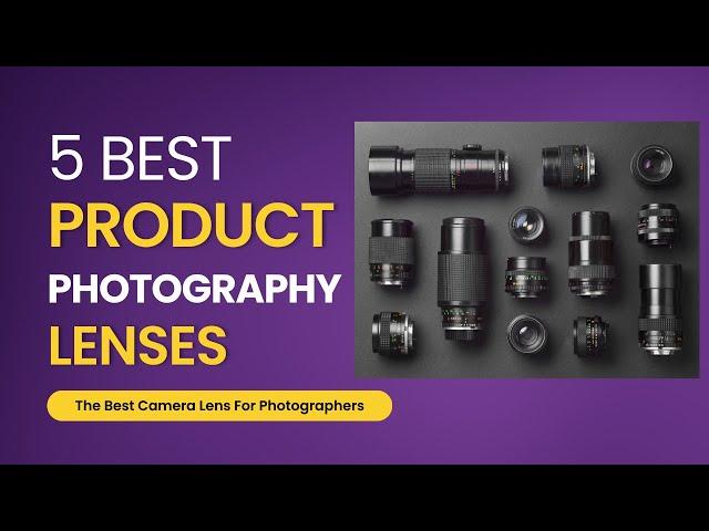 5 Best Lens For Product Photography | Best Product Photography Lens 