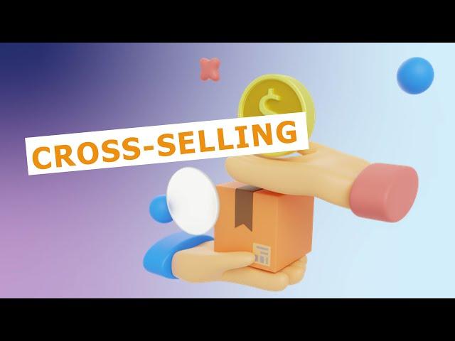 Cross-selling: How to Cross-sell Like a Pro