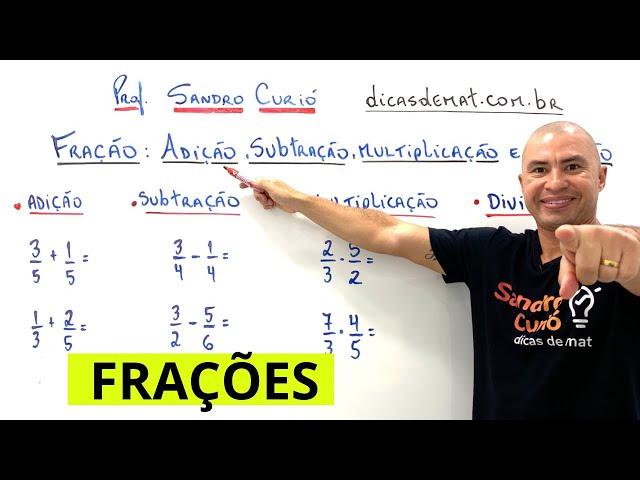 FRAÇÃO: ADIÇÃO, SUBTRAÇÃO, MULTIPLICAÇÃO e DIVISÃO.