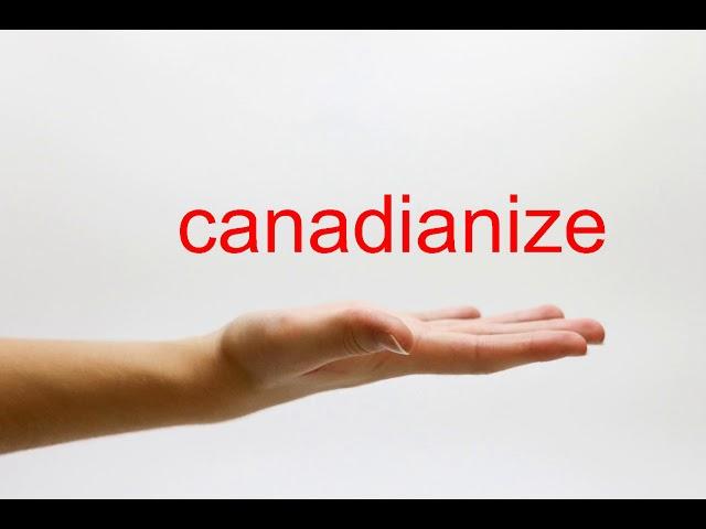 How to Pronounce canadianize - American English