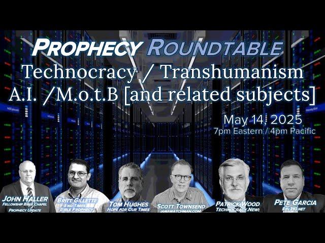 2025 05 14 Prophecy Roundtable Technocracy Transhumanism Wood Townsend Gillette Hughes Garcia Haller