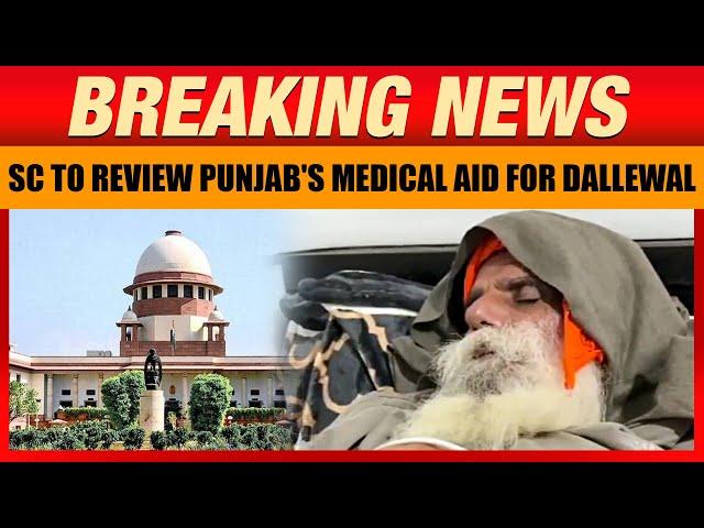 Farmers Protest: SC to Review Punjab's Medical Aid for Dallewal on Day 36 of Hunger Strike | News9