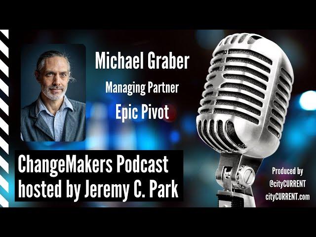 ChangeMakers Podcast featuring Michael Graber, Managing Partner of Epic Pivot