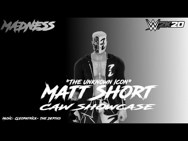 "Unknown Icon" Matt Short CAW Showcase | Cleopatrick- The Depths MV | WWE 2k20 | Madness CAW