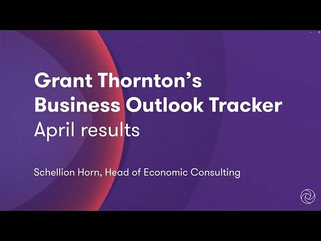 Grant Thornton's Business Outlook Tracker - April results