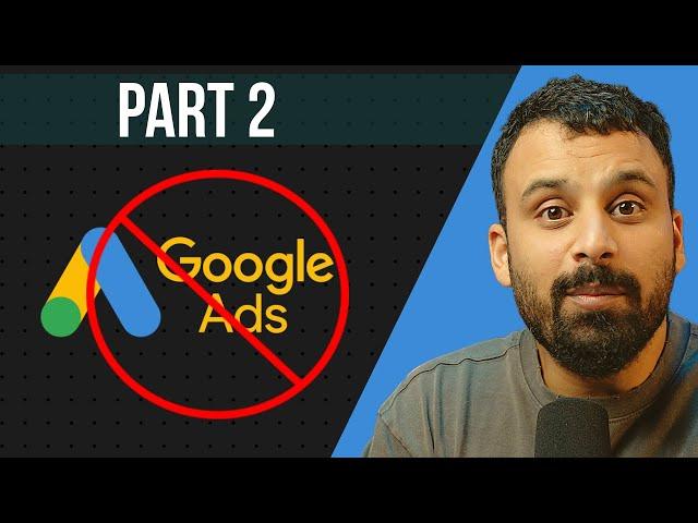 Don't use Google Ads...unless you are willing to do this (Part 2)