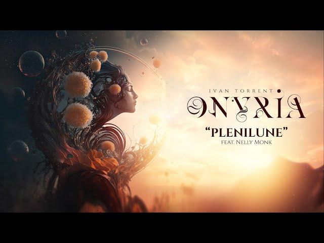 Ivan Torrent - ONYRIA - “Plenilune” (feat. Nelly Monk) *** Descriptions Attached ***