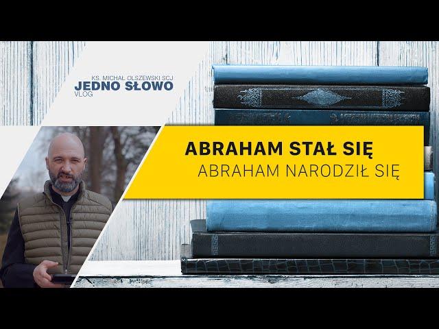 Abraham stał się – ks. Michał Olszewski SCJ – VLOG Jedno Słowo