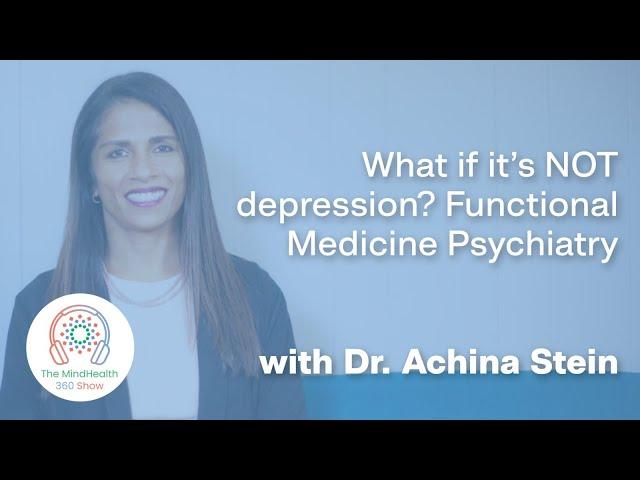 What if it’s NOT depression? Functional Medicine Psychiatry with Dr. Achina Stein