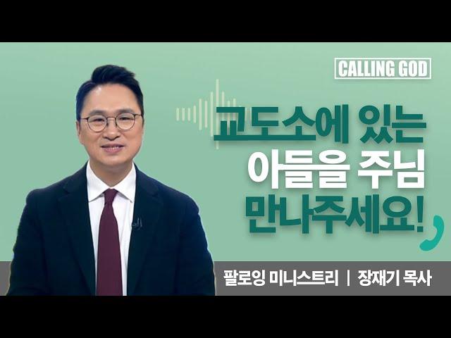 교도소에 있는 아들을 주님 만나주세요! | Calling GOD | 장재기 목사 | 2024.11.07