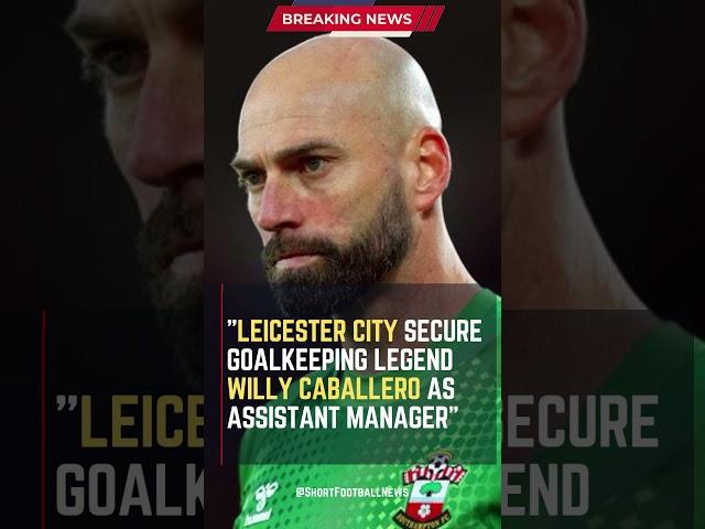 Leicester City Secure Goalkeeping Legend Willy Caballero as Assistant Manager #ShortsFootballNews