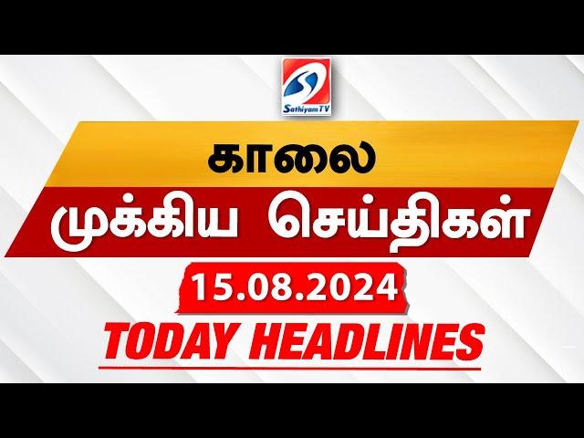 Today's Headlines |  15 AUG 2024 | Morning Headlines | Update News | Latest Headlines  | Sathiyam TV