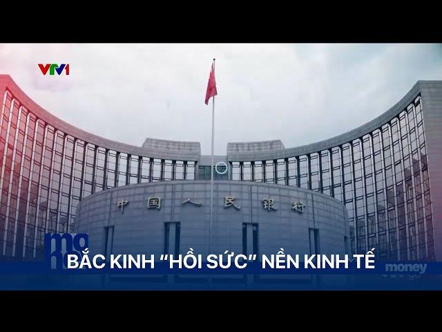 Bắc Kinh “hồi sức” nền kinh tế  | VTVMoney