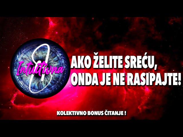 AKO ŽELITE SREĆU, ONDA JE NE RASIPAJTE! Tarot citanjeKoletkivno otvaranje @Intuitivna8