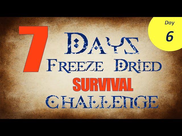 Day 6 Of The 7 Day Freeze Dried Survival Challenge Ep402