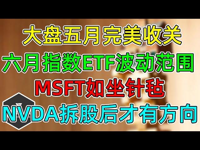 美股 大盘五月完美收关！六月指数ETF波动范围！MSFT如坐针毡！NVDA拆股后才有方向！