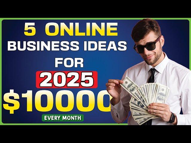 5 Best Online Business Ideas for 2025 (Earn $10K+ Per Month!)