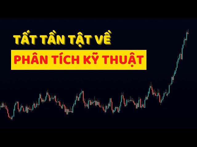 TẤT TẦN TẬT VỀ PHÂN TÍCH KỸ THUẬT (Từ Cơ Bản tới Nâng Cao)