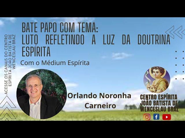 BATE PAPO COM ORLANDO NORONHA - TEMA: LUTO, REFLETINDO À LUZ DA DOUTRINA ESPÍRITA