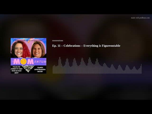 Ep. 11 – Celebrations  Everything is Figureoutable #mompreneur #mompreneurs #marieforleo #womanowned